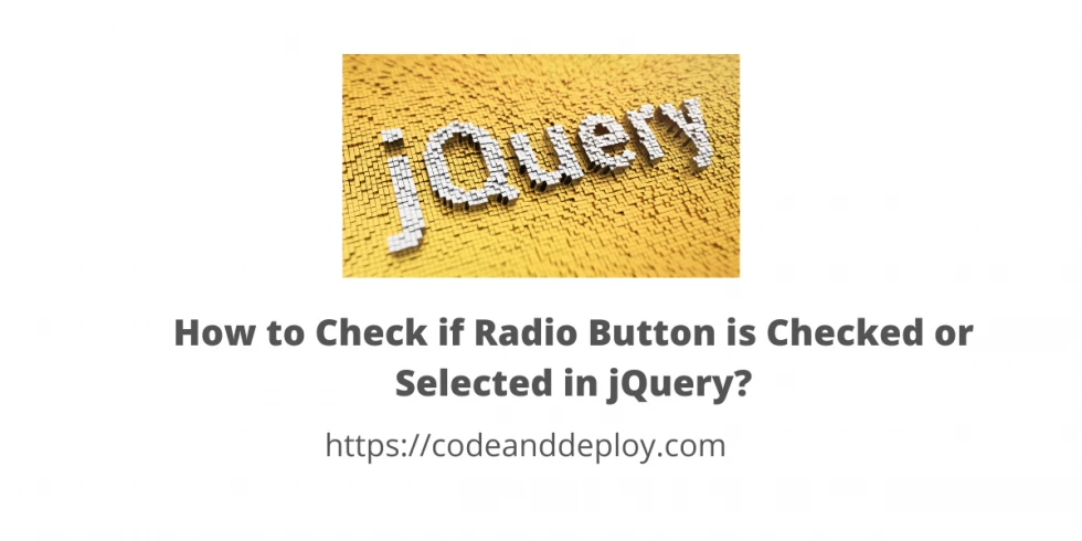 How to Check if Radio Button is Checked or Selected in jQuery?