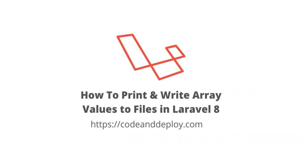 How To Print & Write Array Values to Files in Laravel 8